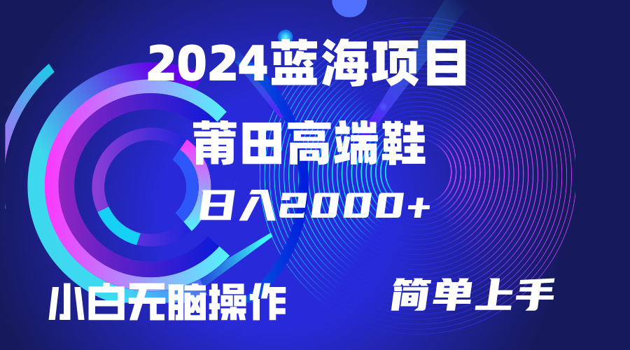 每天两小时日入2000+，卖莆田高端鞋，小白也能轻松掌握，简单无脑操作…-紫爵资源库