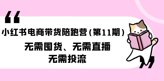 小红书电商带货陪跑营无需囤货、无需直播、无需投流-紫爵资源库