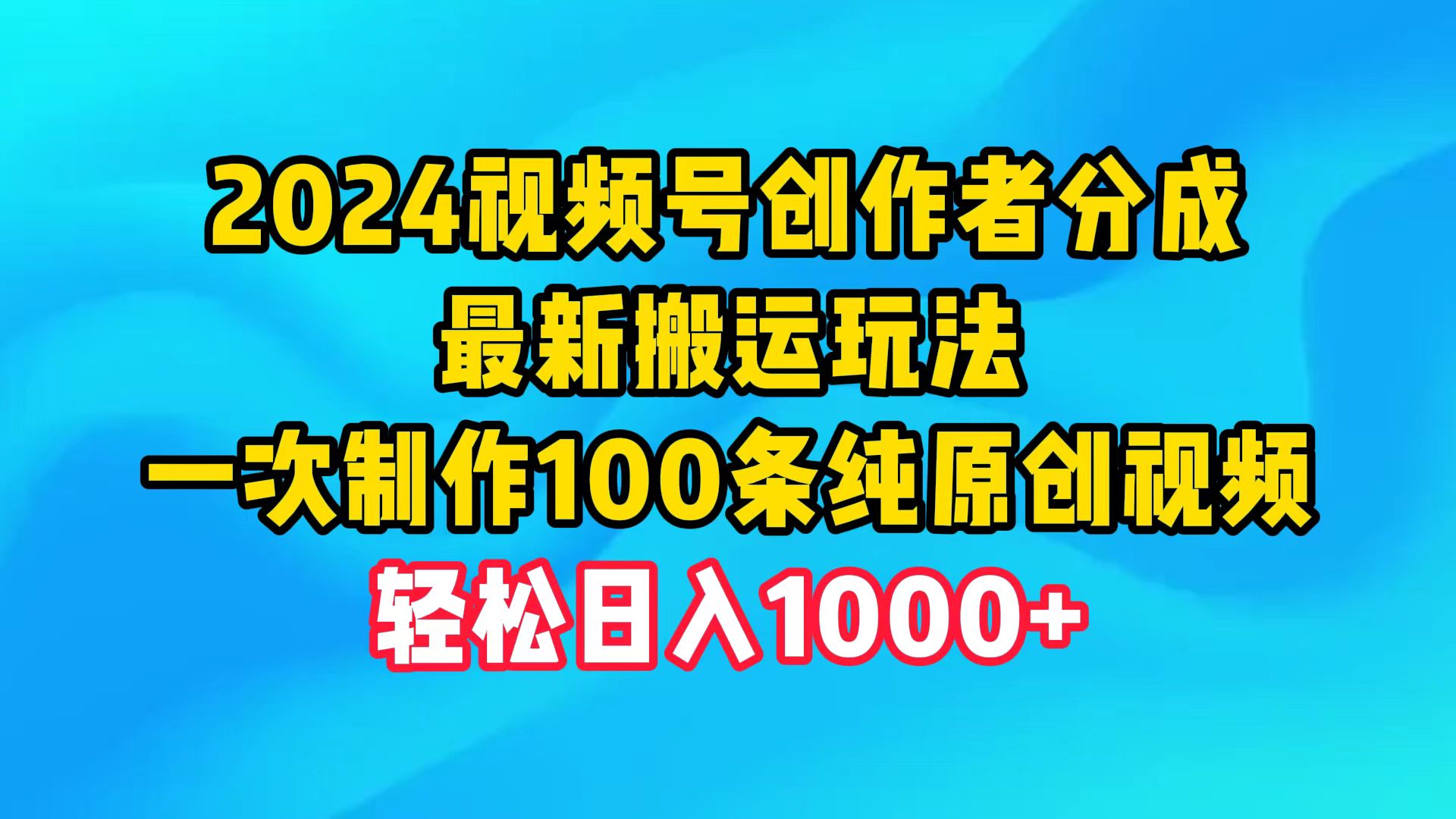 2024视频号创作者分成，最新搬运玩法，一次制作100条纯原创视频，日入1000+-紫爵资源库