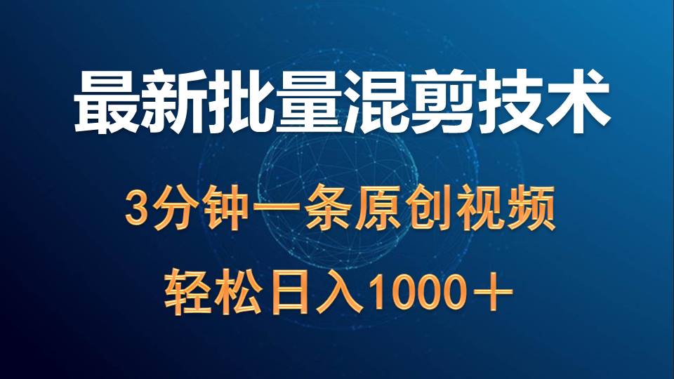 最新批量混剪技术撸收益热门领域玩法，3分钟一条原创视频，轻松日入1000＋-紫爵资源库