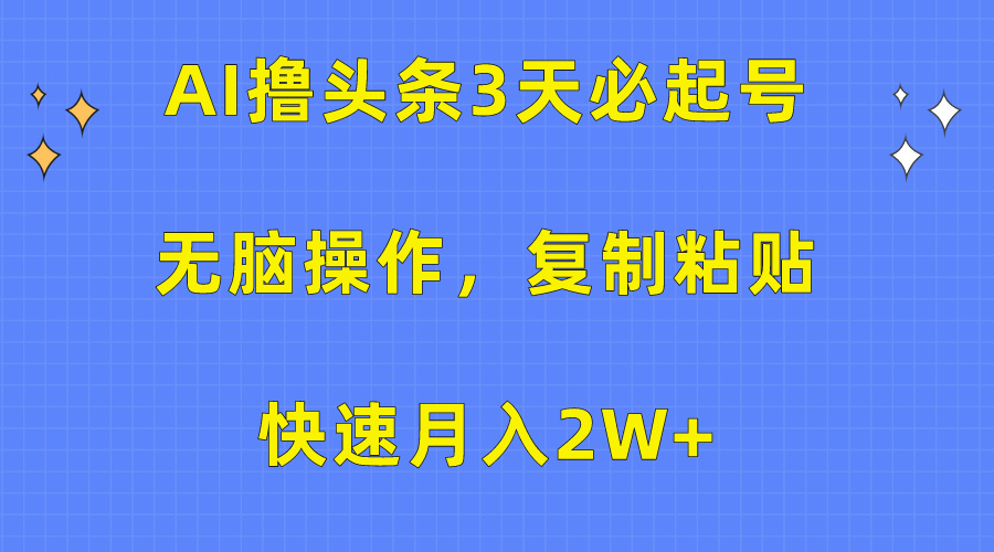 AI撸头条3天必起号，无脑操作3分钟1条，复制粘贴快速月入2W+-紫爵资源库