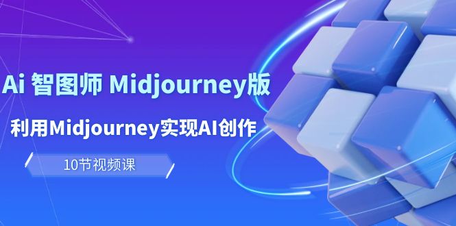 玩赚Ai 智图师 Midjourney版：利用Midjourney实现AI创作及变现-紫爵资源库