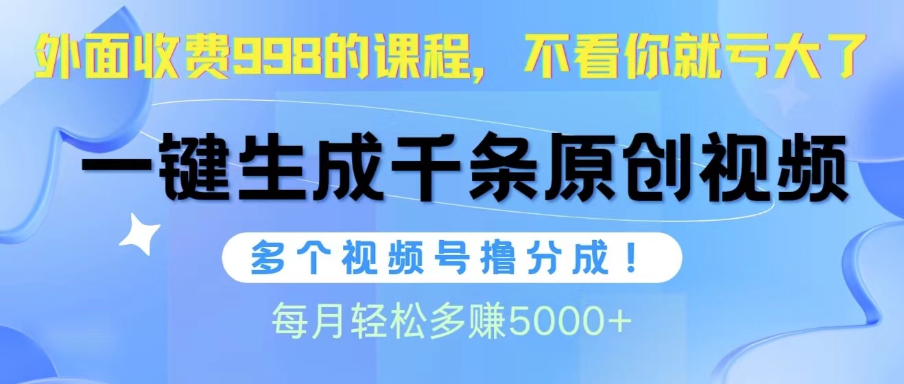 视频号软件辅助日产1000条原创视频，多个账号撸分成收益，每个月多赚5000+-紫爵资源库