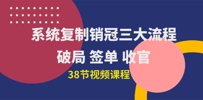 系统复制 销冠三大流程，破局 签单 收官-紫爵资源库