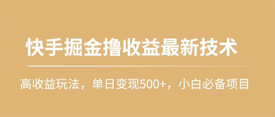 快手掘金撸收益最新技术，高收益玩法，单日变现500+，小白必备项目-紫爵资源库