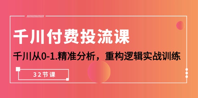 千川-付费投流课，千川从0-1.精准分析，重构逻辑实战训练-紫爵资源库