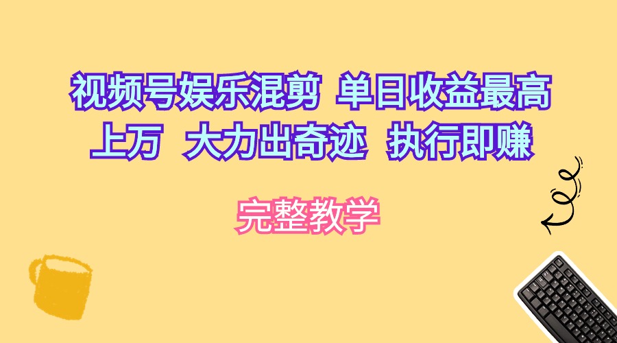 视频号娱乐混剪  单日收益最高上万   大力出奇迹   执行即赚-紫爵资源库