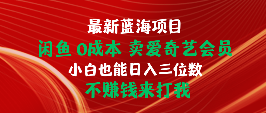 最新蓝海项目 闲鱼0成本 卖爱奇艺会员 小白也能入三位数 不赚钱来打我-紫爵资源库