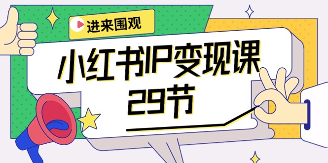 小红书IP变现课：开店/定位/IP变现/直播带货/爆款打造/涨价秘诀/等等/29节-紫爵资源库