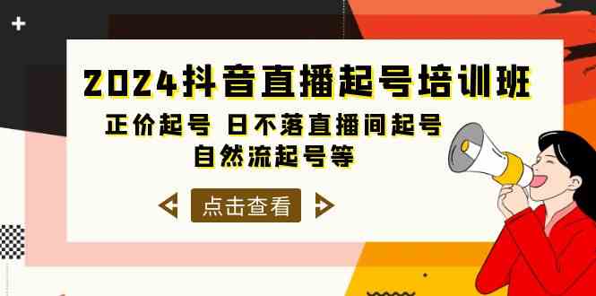 2024抖音直播起号培训班，正价起号 日不落直播间起号 自然流起号等（33节）-紫爵资源库