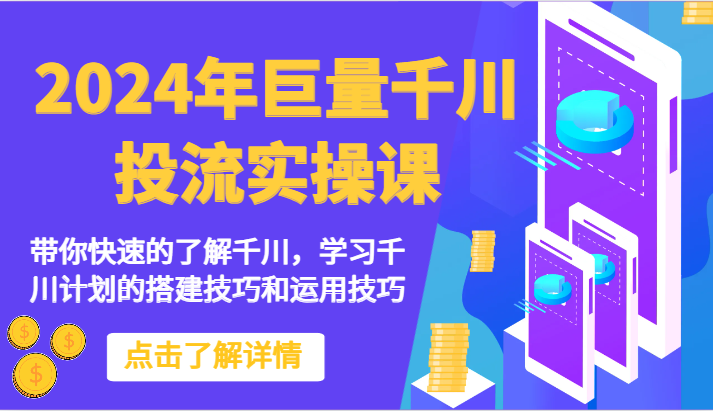 2024年巨量千川投流实操课-带你快速的了解千川，学习千川计划的搭建技巧和运用技巧-紫爵资源库