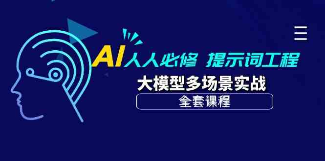 AI人人必修-提示词工程+大模型多场景实战（全套课程）-紫爵资源库