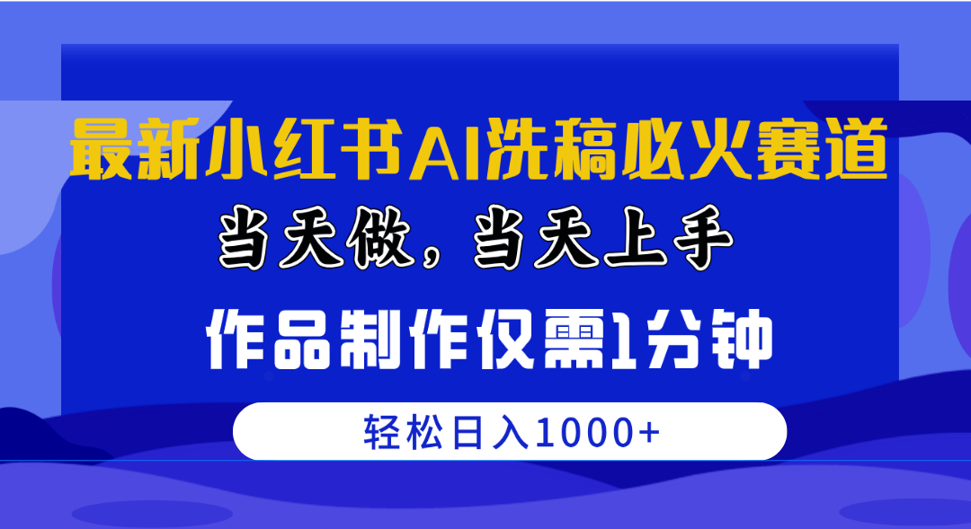 最新小红书AI洗稿必火赛道，当天做当天上手 作品制作仅需1分钟，日入1000+-紫爵资源库