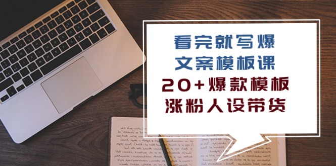 看完 就写爆的文案模板课，20+爆款模板  涨粉人设带货-紫爵资源库