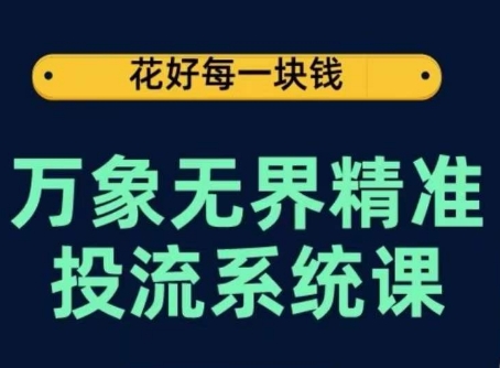 万象无界精准投流系统课，从关键词到推荐，从万象台到达摩盘，从底层原理到实操步骤-紫爵资源库