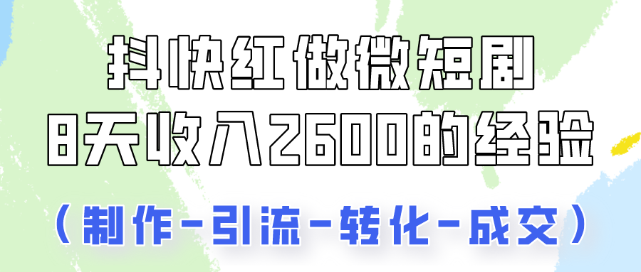 抖快做微短剧，8天收入2600+的实操经验，从前端设置到后期转化手把手教！-紫爵资源库