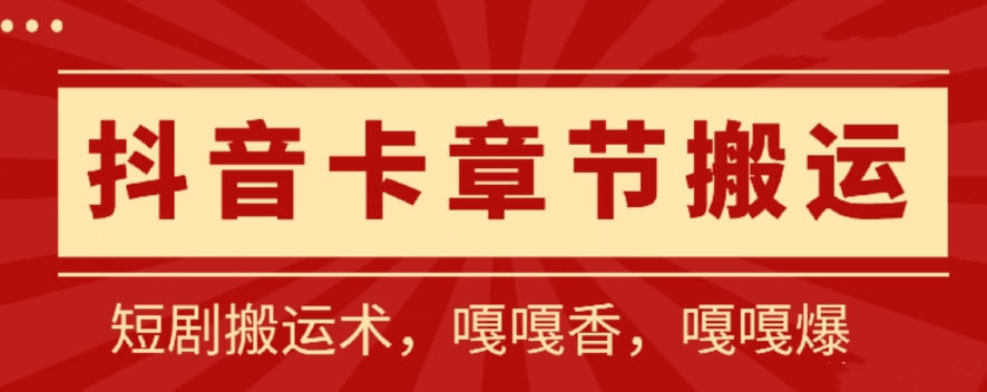 抖音卡章节搬运：短剧搬运术，百分百过抖，一比一搬运，只能安卓-紫爵资源库