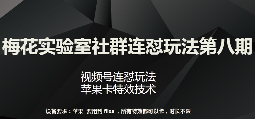 梅花实验室社群连怼玩法第八期，视频号连怼玩法 苹果卡特效技术-紫爵资源库