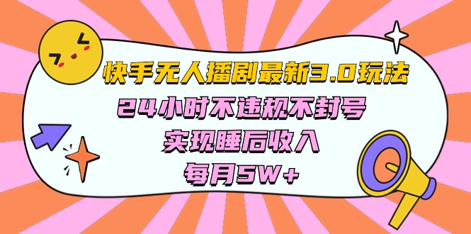 快手 最新无人播剧3.0玩法，24小时不违规不封号，实现睡后收入，每…-紫爵资源库