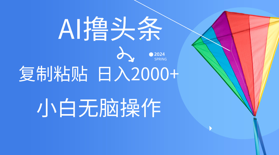 AI一键生成爆款文章撸头条,无脑操作，复制粘贴轻松,日入2000+-紫爵资源库