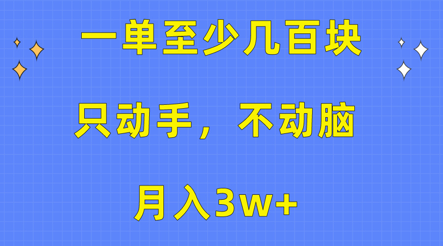 一单至少几百块，只动手不动脑，月入3w+。看完就能上手，保姆级教程-紫爵资源库