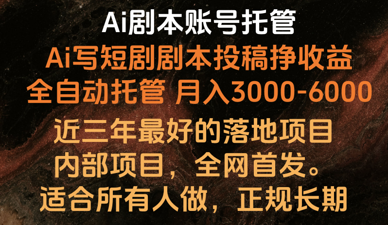 内部落地项目，全网首发，Ai剧本账号全托管，月入躺赚3000-6000，长期稳定好项目。-紫爵资源库