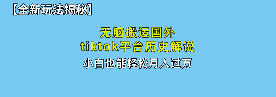 无脑搬运国外tiktok历史解说 无需剪辑，简单操作，轻松实现月入过万-紫爵资源库