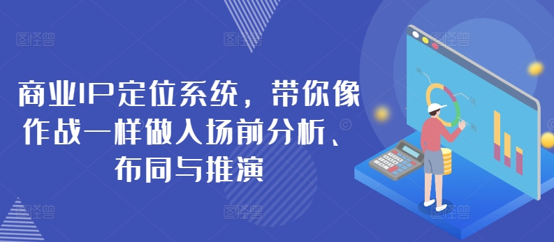 商业IP定位系统，带你像作战一样做入场前分析、布同与推演-紫爵资源库