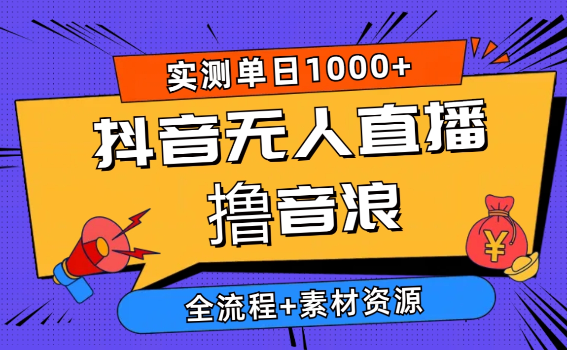 2024抖音无人直播撸音浪新玩法 日入1000+ 全流程+素材资源-紫爵资源库