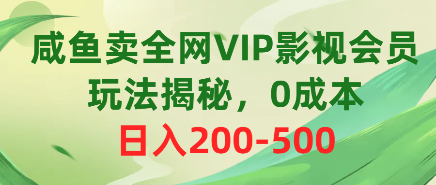 咸鱼卖全网VIP影视会员，玩法揭秘，0成本日入200-500-紫爵资源库