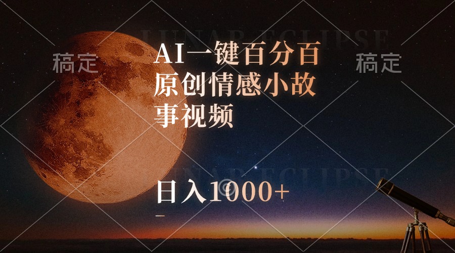 AI一键百分百原创情感小故事视频，视频号最顶赛道，日入1000+-紫爵资源库