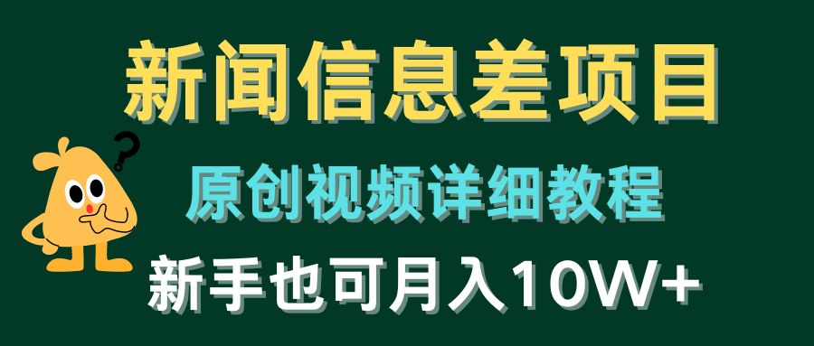 新闻信息差项目，原创视频详细教程，新手也可月入10W+-紫爵资源库