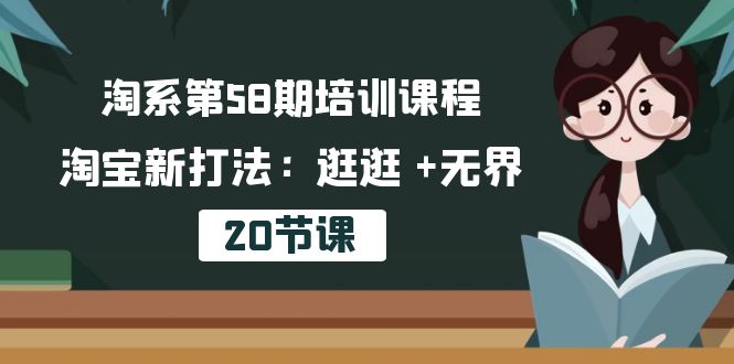 淘系第58期培训课程，淘宝新打法：逛逛 +无界-紫爵资源库