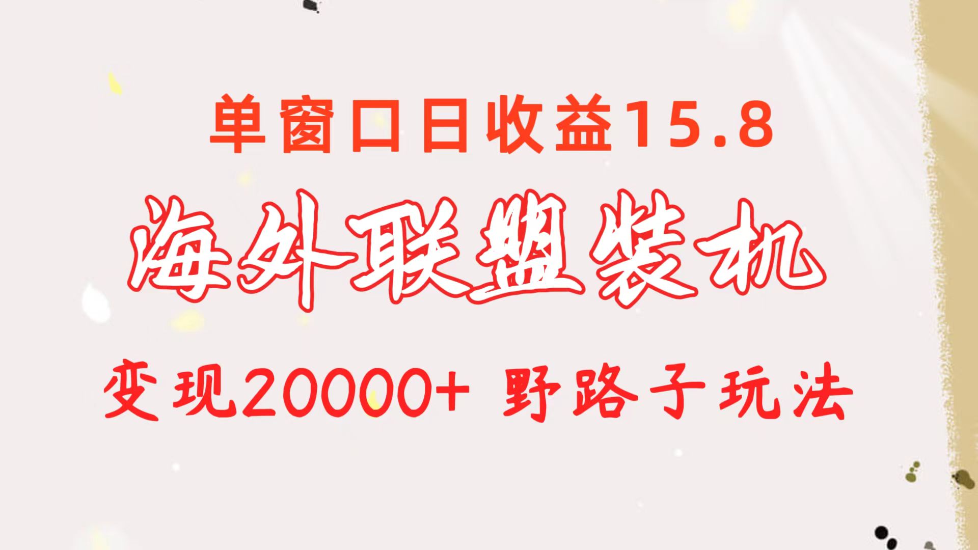 海外联盟装机 单窗口日收益15.8  变现20000+ 野路子玩法-紫爵资源库