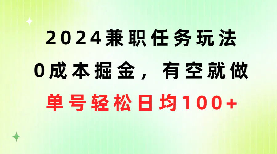 2024兼职任务玩法 0成本掘金，有空就做 单号轻松日均100+-紫爵资源库