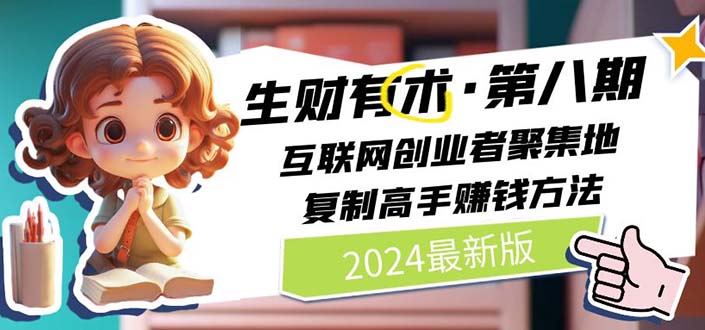 2024生财有术·第八期 互联网创业者聚集地，复制高手赚钱方法(5月9日更新)-紫爵资源库