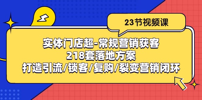 实体门店超-常规营销获客：218套落地方案/打造引流/锁客/复购/裂变营销-紫爵资源库