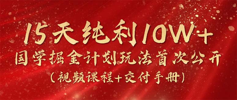 15天纯利10W+，国学掘金计划2024玩法全网首次公开-紫爵资源库