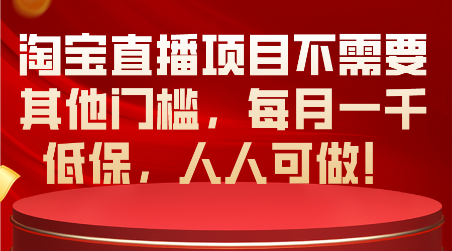 淘宝直播项目不需要其他门槛，每月一千低保，人人可做！-紫爵资源库