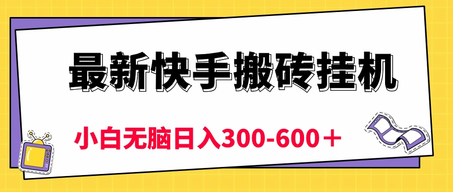 最新快手搬砖挂机，5分钟6元!  小白无脑日入300-600＋-紫爵资源库