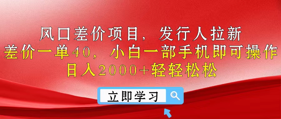 风口差价项目，发行人拉新，差价一单40，小白一部手机即可操作，日入20…-紫爵资源库