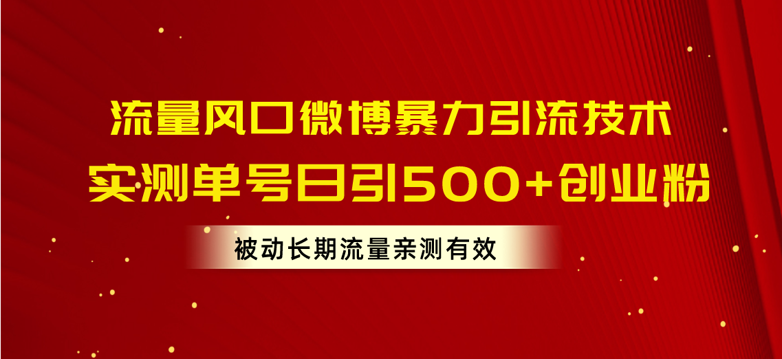 流量风口微博暴力引流技术，单号日引500+创业粉，被动长期流量-紫爵资源库