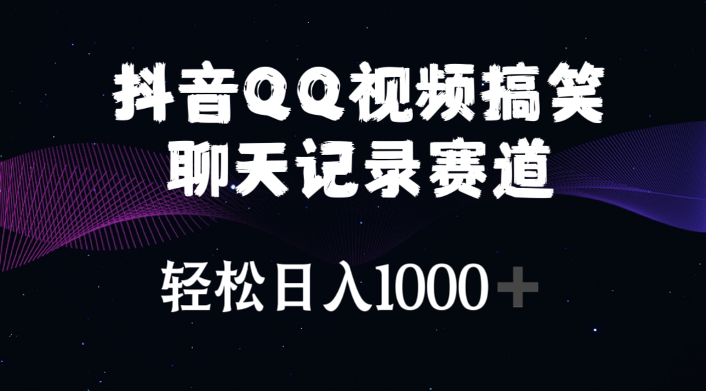 抖音QQ视频搞笑聊天记录赛道 轻松日入1000+-紫爵资源库