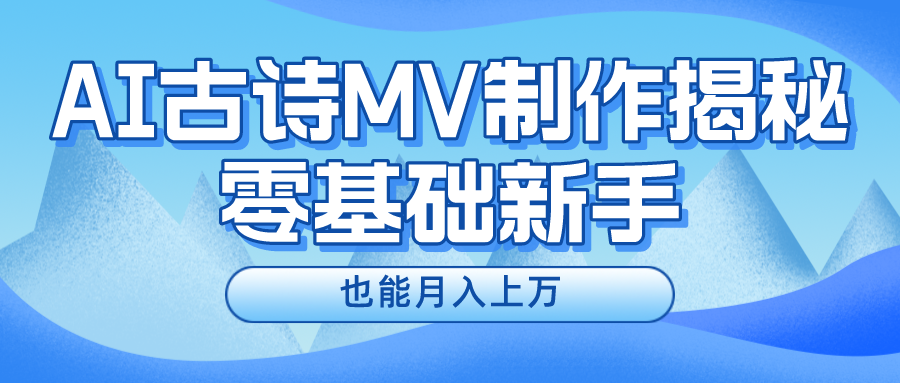 新手必看，利用AI制作古诗MV，快速实现月入上万-紫爵资源库