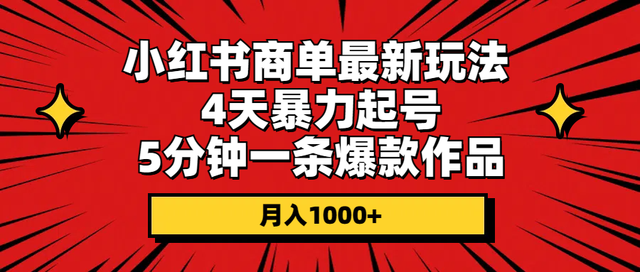 小红书商单最新玩法 4天暴力起号 5分钟一条爆款作品 月入1000+-紫爵资源库