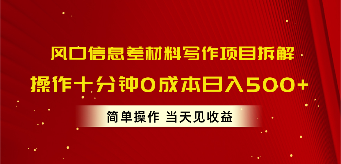 风口信息差材料写作项目拆解，操作十分钟0成本日入500+，简单操作当天…-紫爵资源库