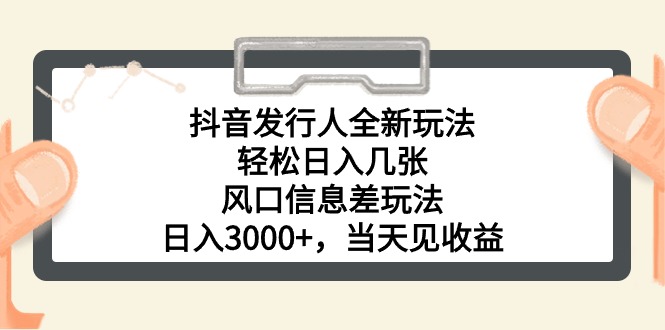 抖音发行人全新玩法，轻松日入几张，风口信息差玩法，日入3000+，当天…-紫爵资源库