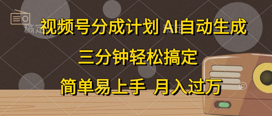 视频号分成计划，AI自动生成，条条爆流，三分钟轻松搞定，简单易上手，…-紫爵资源库