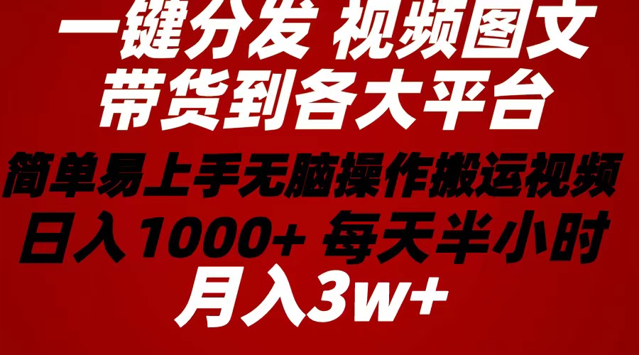 2024年 一键分发带货图文视频  简单易上手 无脑赚收益 每天半小时日入1…-紫爵资源库