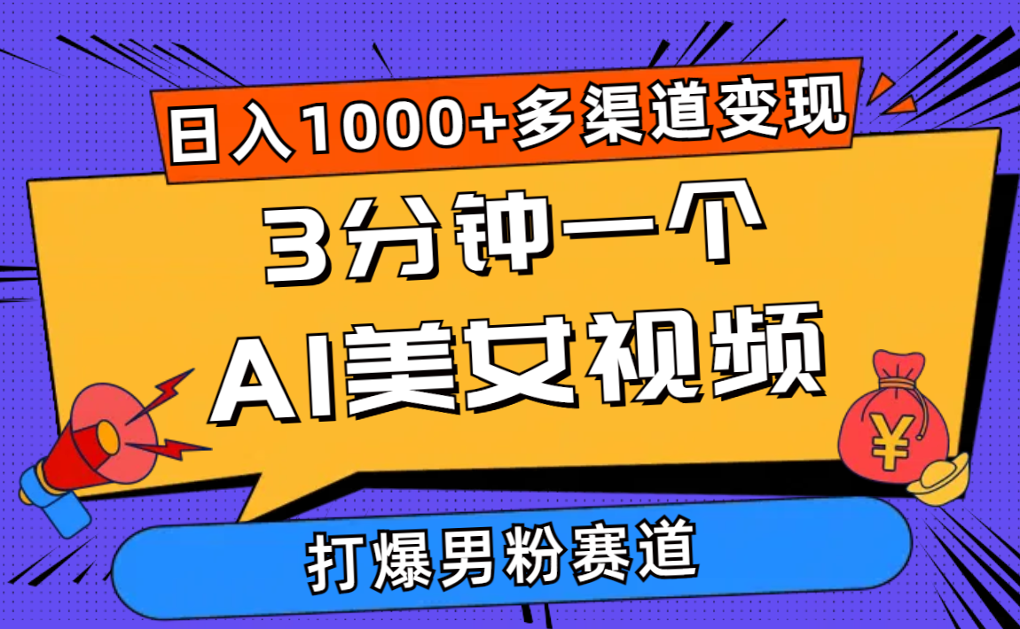 3分钟一个AI美女视频，打爆男粉流量，日入1000+多渠道变现，简单暴力，…-紫爵资源库